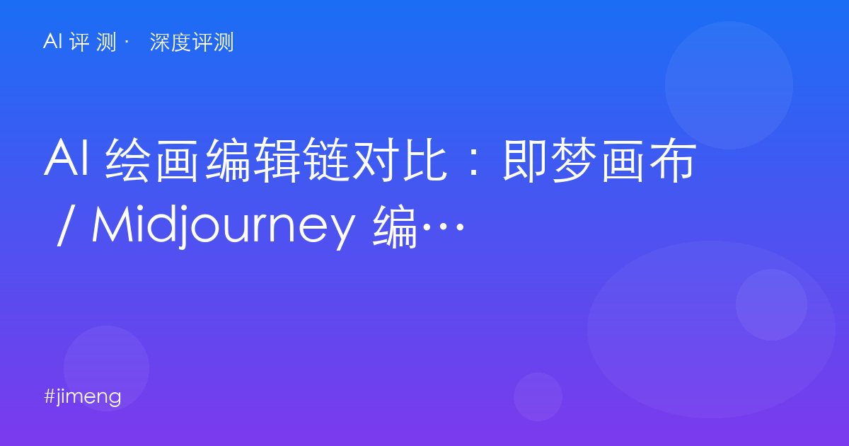 AI 绘画编辑链对比:即梦画布 / Midjourney 编辑 / Firefly / Stable Diffusion,修图管线怎么接