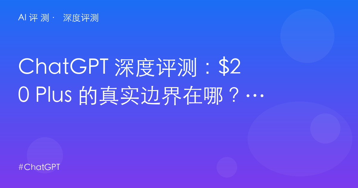 ChatGPT 深度评测:$20 Plus 的真实边界在哪?全能王者的额度、生态与双持方案