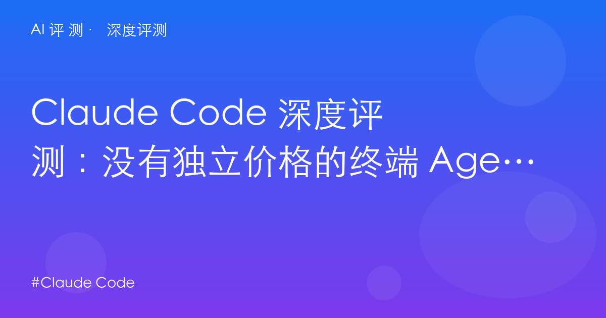 Claude Code 深度评测:没有独立价格的终端 Agent 标杆——$20 入场还是 API 按量?