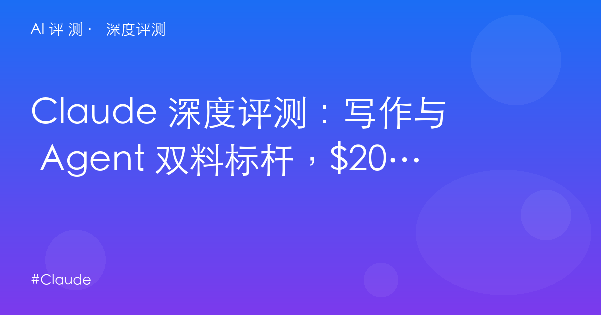 Claude 深度评测:写作与 Agent 双料标杆,$20 Pro 到底值不值?(附额度机制与三巨头矩阵)