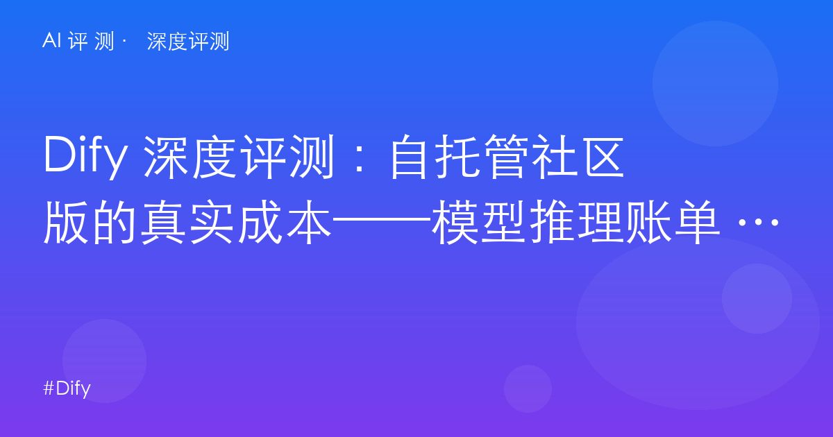 Dify 深度评测:自托管社区版的真实成本——模型推理账单 vs 云版 $59,谁更划算?