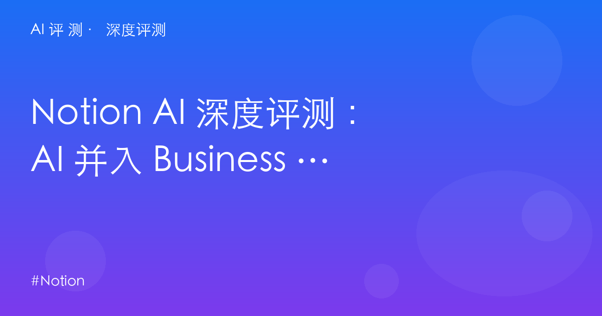 Notion AI 深度评测:AI 并入 Business 之后——$20 的门槛到底值不值「读库」特权?