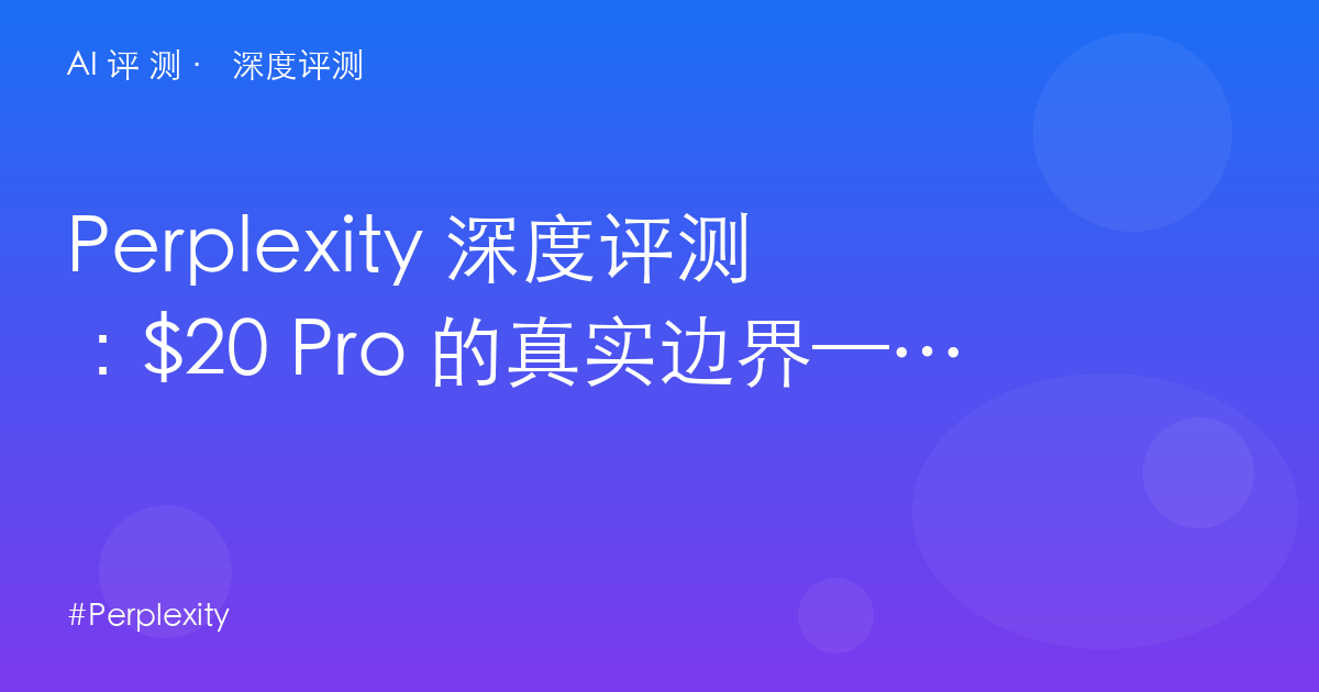Perplexity 深度评测:$20 Pro 的真实边界——引用式搜索的成色与国产替代的威胁