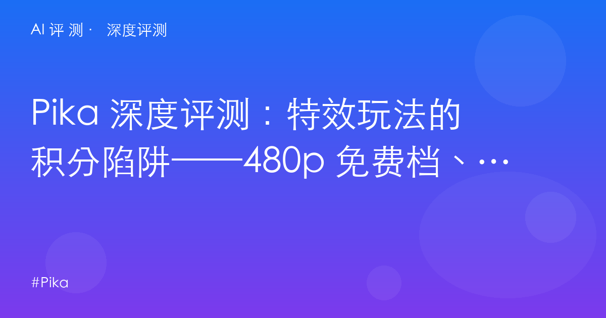 Pika 深度评测:特效玩法的积分陷阱——480p 免费档、商用权只有 $76 Fancy?