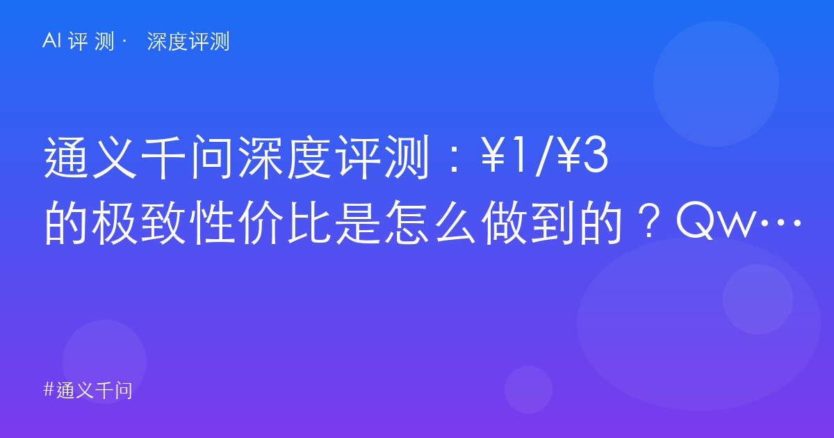 通义千问深度评测:¥1/¥3 的极致性价比是怎么做到的?Qwen3.8-Flash 架构解密与选型账本